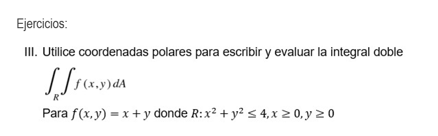 jercicios: III. Utilice coordenadas polares para escribir y evaluar la integral doble \[ \int_{R} \int f(x, y) d A \] Para \(