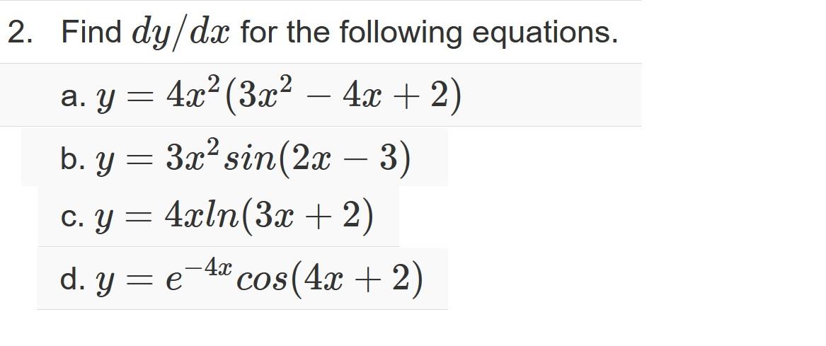 a. y = - 2. Find dy/dx for the following equations. 4x² (3x2 - 4x + 2 2 b. y = 3x+ sin(2x – 3) 2 c. y = 4xcln(3x + 2) d. yr e