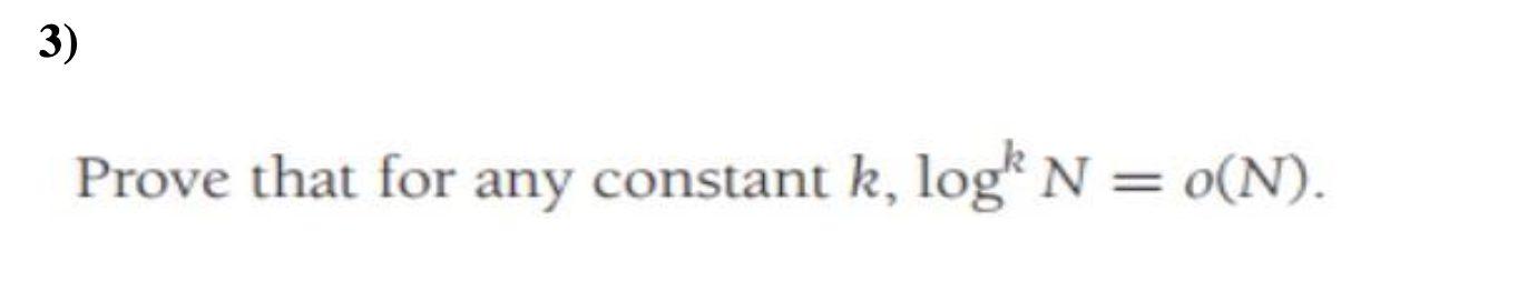 3) Prove that for any constant k, logk N = o(N).