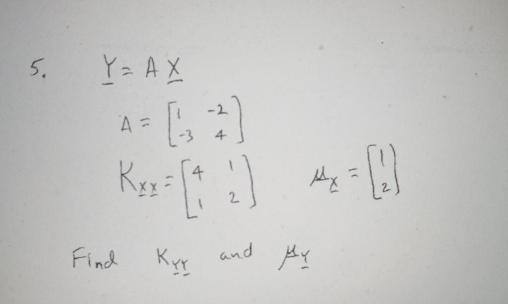 Solved Y=AXA=[1−3−24]Kxx=[4112]xX=[12] Find KY and μY | Chegg.com