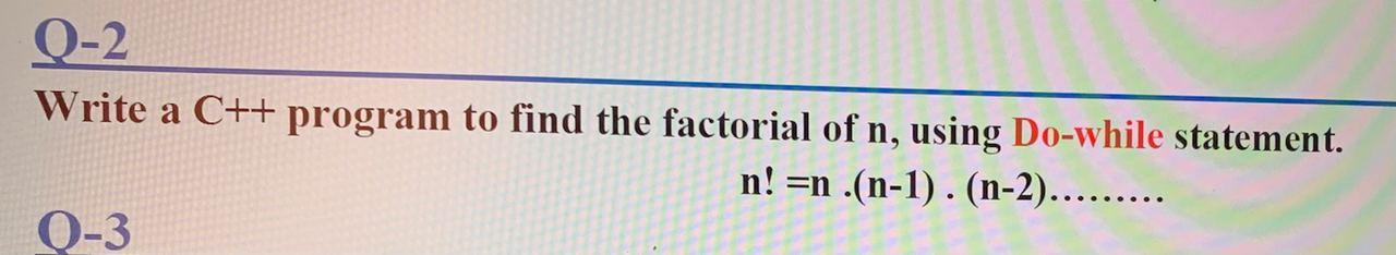 Solved 0-2 Write a C++ program to find the factorial of n, | Chegg.com