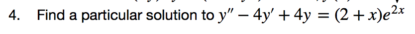 Solved 4. Find a particular solution to y" – 4y' + 4y = (2 + | Chegg.com