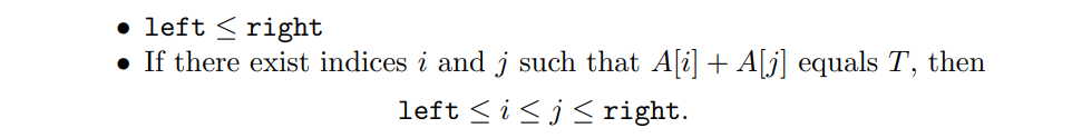 • left < right • If there exist indices i and j such that A[i] + A[j] equals T, then left sisi <right.