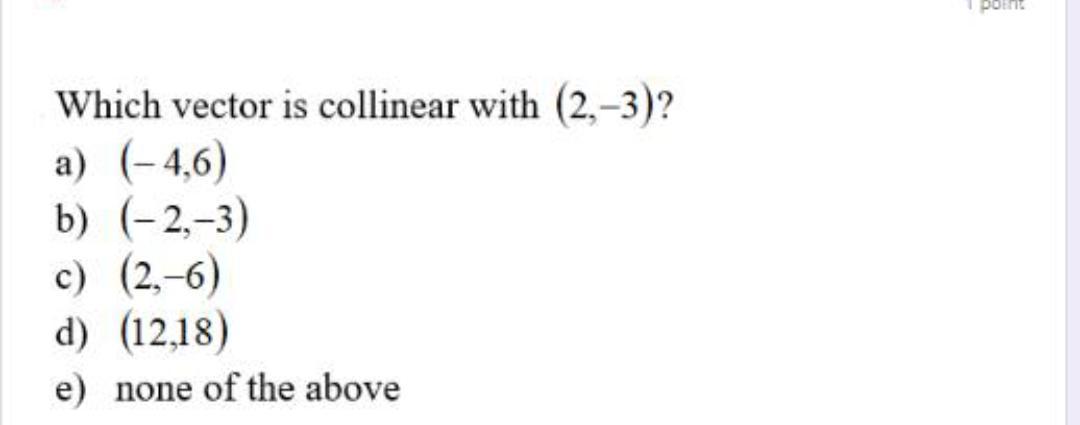 Solved Which Vector Is Collinear With (2,-3)? A) (-4,6) B) | Chegg.com