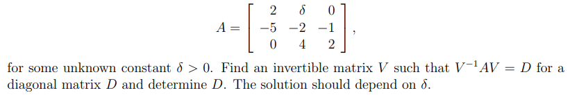 Solved A=⎣⎡2−50δ−240−12⎦⎤ for some unknown constant δ>0. | Chegg.com