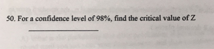 Solved 50. For a confidence level of 98%, find the critical | Chegg.com