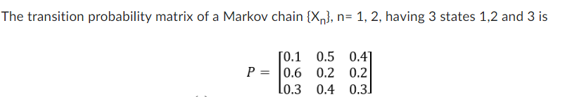 Solved The transition probability matrix of a Markov chain | Chegg.com
