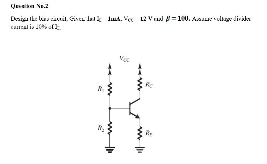 Solved Question No.2 Design the bias circuit, Given that IỆ= | Chegg.com