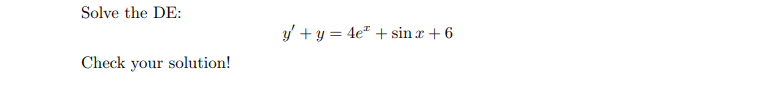 Solve the DE: \[ y^{\prime}+y=4 e^{x}+\sin x+6 \] Check your solution!