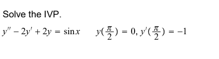 Solve the IVP. \[ y^{\prime \prime}-2 y^{\prime}+2 y=\sin x \quad y\left(\frac{\pi}{2}\right)=0, y^{\prime}\left(\frac{\pi}{2