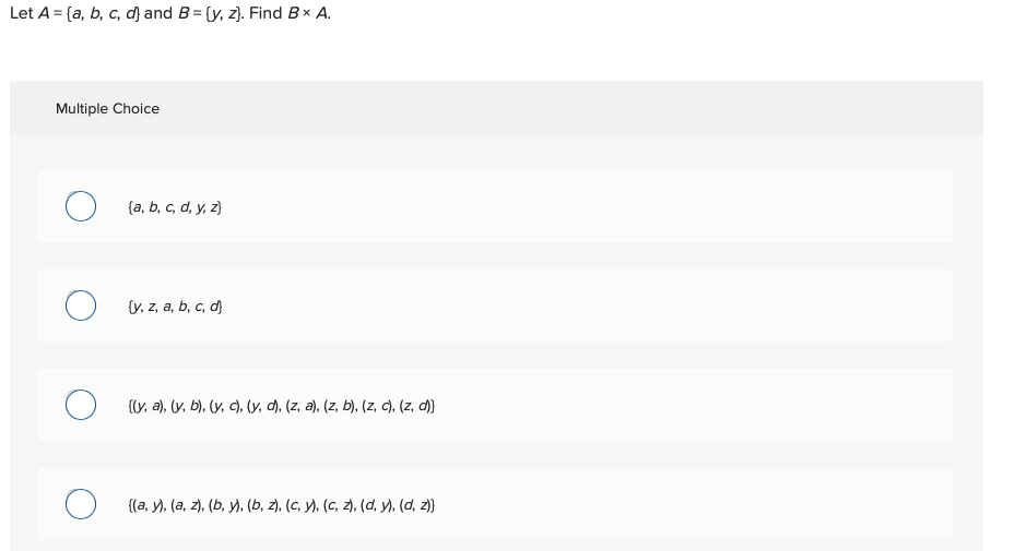 Let \( A=\{a, b, c, d\} \) and \( B=\{y, z\} \). Find \( B \times A \). Multiple Choice \[ \{a, b, c, d, y, z\} \] \[ \{y, z,