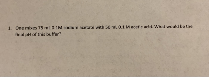 Solved One mixes 75 mL 0.1M sodium acetate with 50 mL 0.1 M | Chegg.com