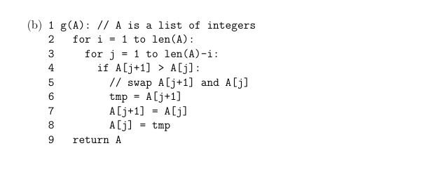 600 von WN 1 g(A): // A is a list of integers 2 for i = 1 to len(A): for j = 1 to len (A)-i: if A[j+1] > A[j]: // swap A [j+1