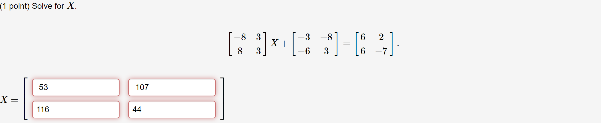 Solved (1 point) Solve for X. [−8833]X+[−3−6−83]=[662−7] | Chegg.com