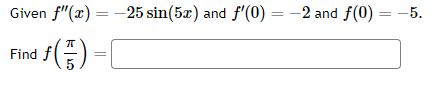 Solved f′′(x)=−25sin(5x) and f′(0)=−2 and f(0)=−5 f(5π)=( | Chegg.com