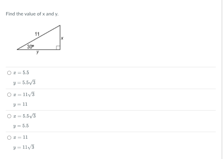 Find the value of x and y. 11 30° O x = 5.5 y = 5.5√/3 Ox=11√3 y = 11 O x = 5.5√3 y = 5.5 x = 11 y=11√/3 O y