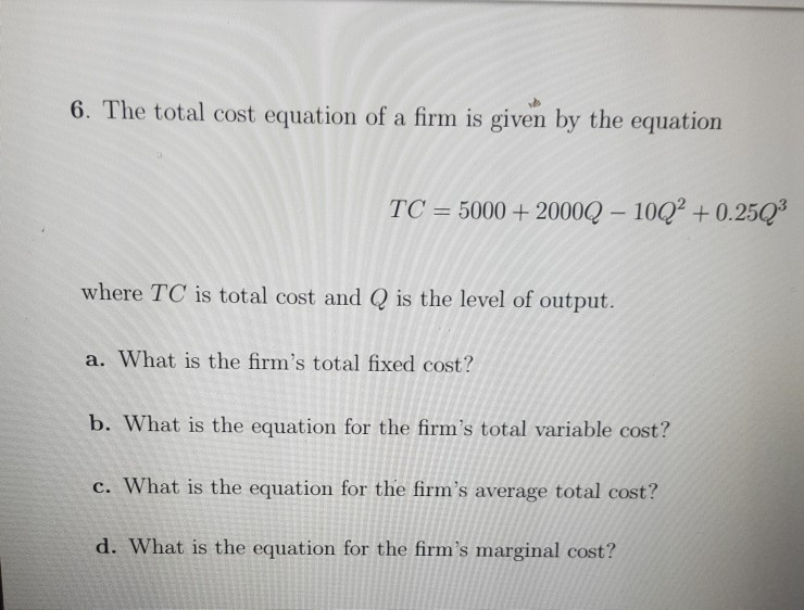 Solved 6. The total cost equation of a firm is given by the | Chegg.com