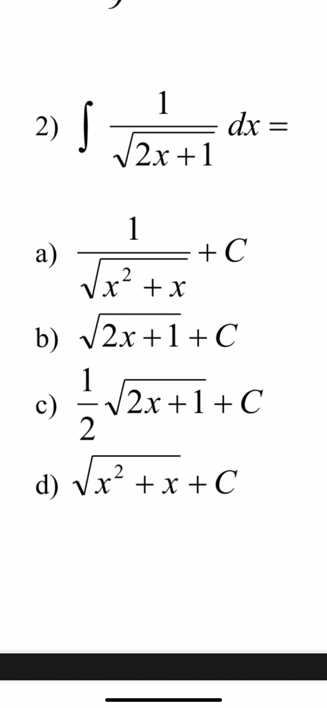 2) \( \int \frac{1}{\sqrt{2 x+1}} d x= \) a) \( \frac{1}{\sqrt{x^{2}+x}}+C \) b) \( \sqrt{2 x+1}+C \) c) \( \frac{1}{2} \sqrt