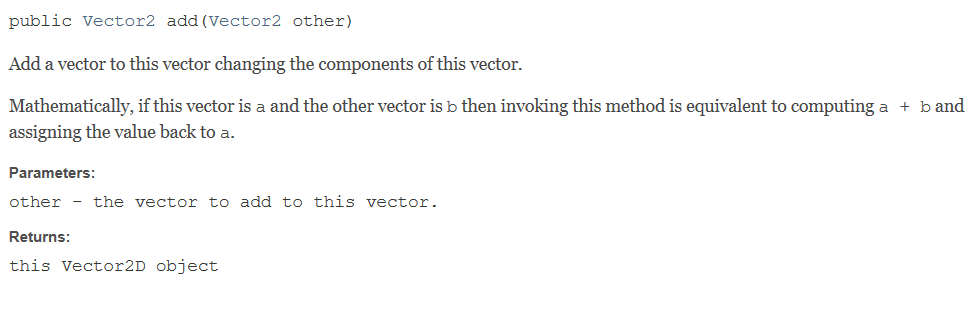 public Vector2 add (Vector2 other) Add a vector to this vector changing the components of this vector. Mathematically, if thi