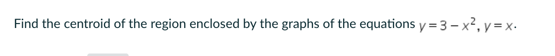 Solved Find the centroid of the region enclosed by the | Chegg.com