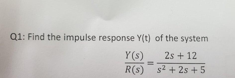 Solved Q1: Find the impulse response Y(t) of the system Y(S) | Chegg.com
