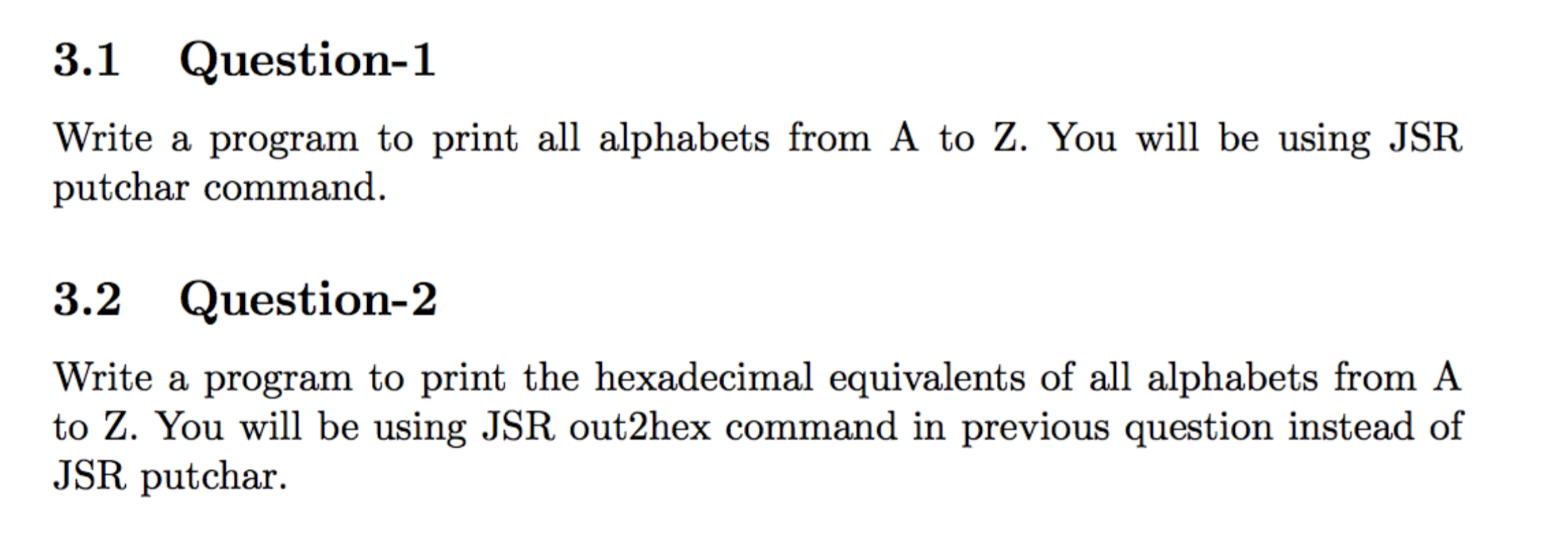 3.1 Question-1 Write a program to print all alphabets from A to Z. You will be using JSR putchar command. 3.2 Question-2 Writ