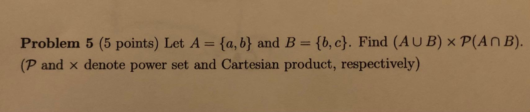 Solved Problem 5 (5 Points) Let A = {a,b} And B = {b,c}. | Chegg.com