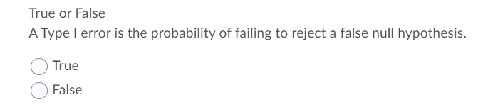 Solved True or False A Type I error is the probability of | Chegg.com