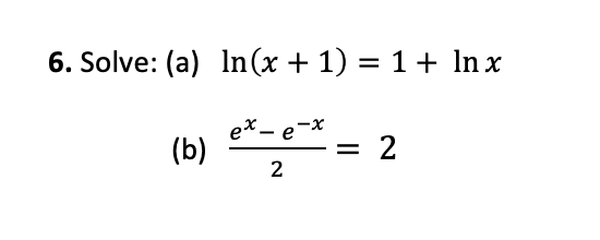 Solved 6. Solve: (a) ln(x + 1) = 1 + In x ex- e-x (b) 2 2 | Chegg.com