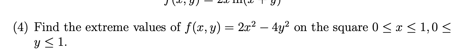 (4) Find the extreme values of \( f(x, y)=2 x^{2}-4 y^{2} \) on the square \( 0 \leq x \leq 1,0 \leq \) \( y \leq 1 \).