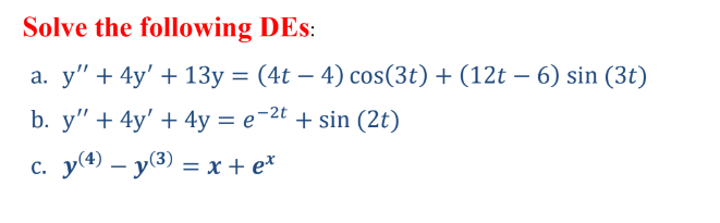 Solve the following DEs: a. \( \mathrm{y}^{\prime \prime}+4 \mathrm{y}^{\prime}+13 \mathrm{y}=(4 t-4) \cos (3 t)+(12 t-6) \si