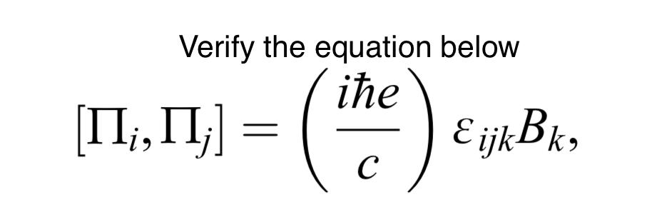 Solved Verify the equation below [Πi,Πj]=(ciℏe)εijkBk | Chegg.com