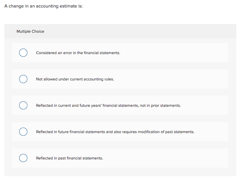 Solved A change in an accounting estimate is Multiple