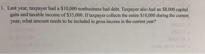 Solved 1. Last year, taxpayer had a $10,000 nonbusiness bad | Chegg.com