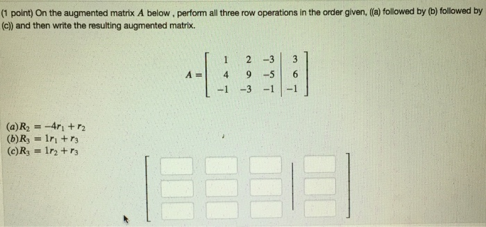 Solved (1 point) On the augmented matrix A below, perform | Chegg.com