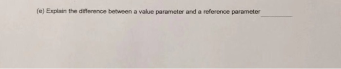 Solved (e) Explain the difference between a value parameter | Chegg.com