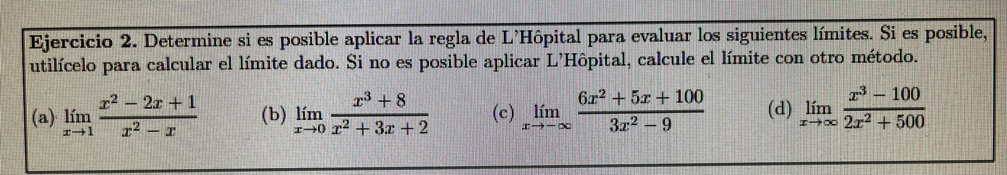 Ejercicio 2. Determine si es posible aplicar la regla de LHôpital para evaluar los siguientes límites. Si es posible, utilíc