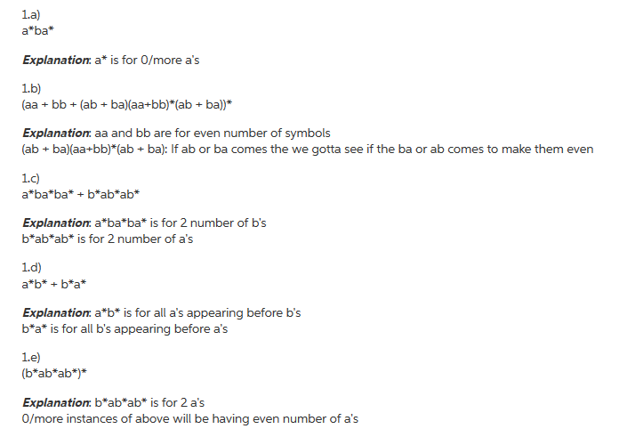 1.a) a*ba* Explanation: a* is for 0/more as 1.b) (aa + bb + (ab + ba)(aa+bb)*(ab + ba))* Explanation: aa and bb are for even