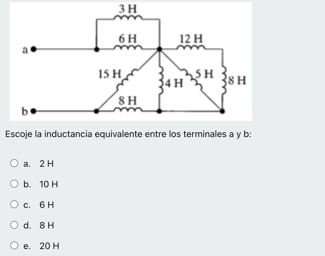 3 Н 6H 12 H a 15 H SH 38H 34 H 8H b Escoje la inductancia equivalente entre los terminales a y b: a. 2 H O b. 10 H C. 6 H O d