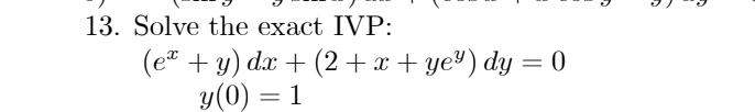 13. Solve the exact IVP: \[ \begin{array}{l} \left(e^{x}+y\right) d x+\left(2+x+y e^{y}\right) d y=0 \\ y(0)=1 \end{array} \]