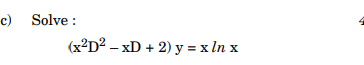 c) Solve: \[ \left(\mathrm{x}^{2} \mathrm{D}^{2}-\mathrm{xD}+2\right) \mathrm{y}=\mathrm{x} \ln \mathrm{x} \]