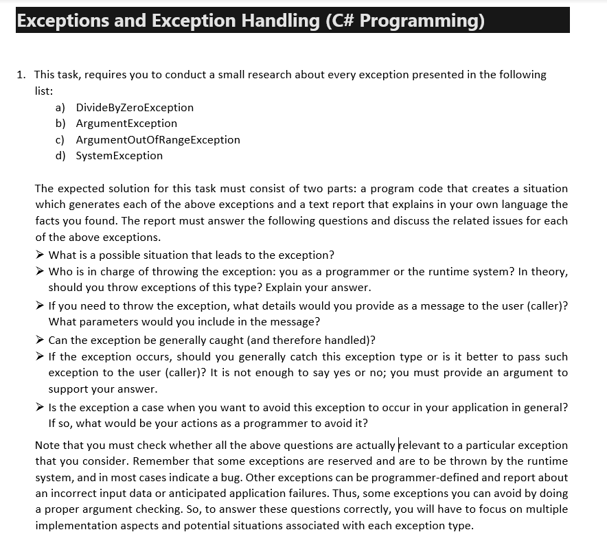 C# Programming - C# Exceptions and Exception Handling The C# language's  exception handling features provide a way to deal with any unexpected or  exceptional situations that arise while a program is running.