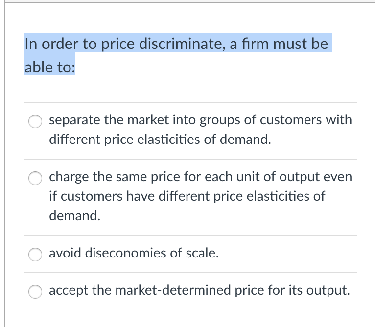 Solved In order to price discriminate, a firm must be able | Chegg.com