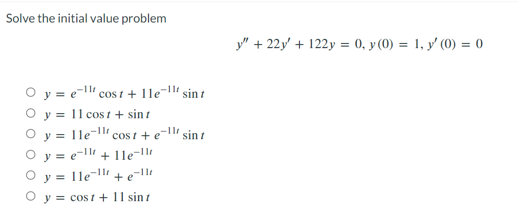 Solve the initial value problem \[ y^{\prime \prime}+22 y^{\prime}+122 y=0, y(0)=1, y^{\prime}(0)=0 \] \[ \begin{array}{l} y=