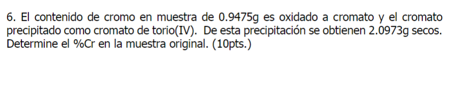 6. El contenido de cromo en muestra de \( 0.9475 \mathrm{~g} \) es oxidado a cromato y el cromato precipitado como cromato de