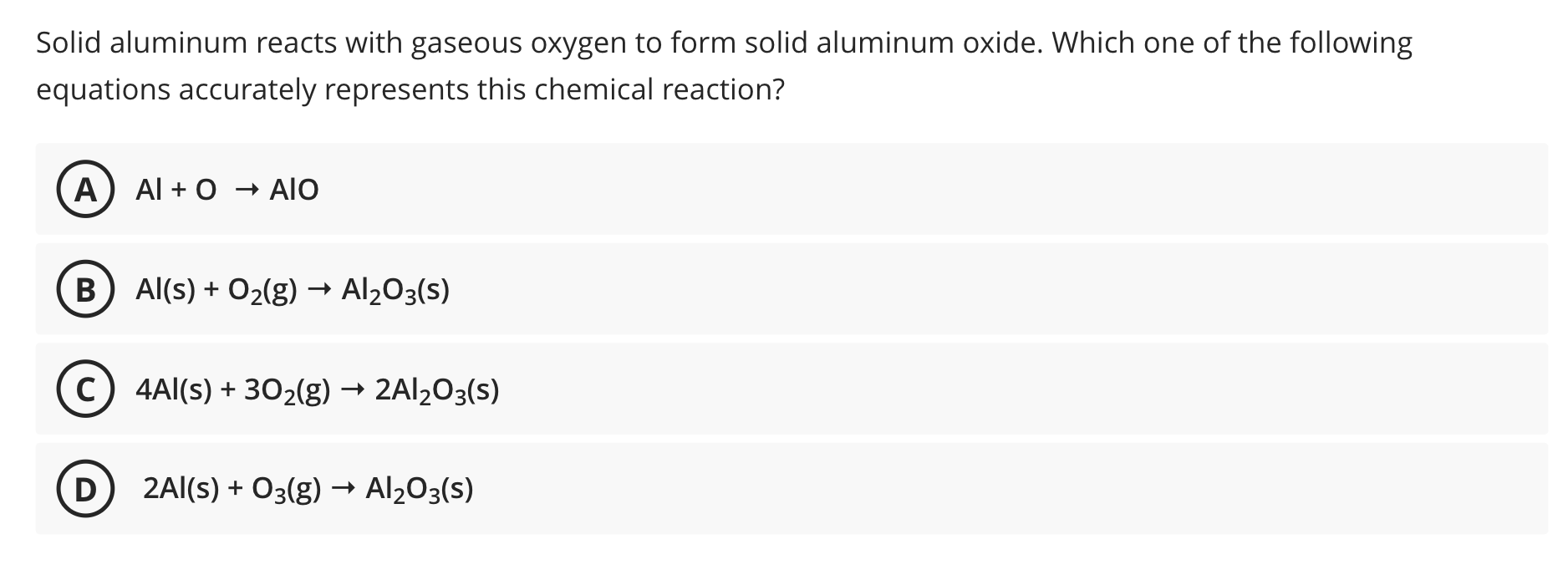 Solid aluminum reacts with gaseous oxygen to form solid aluminum oxide. Which one of the following
equations accurately repre