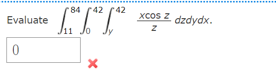 Evaluate \( \int_{11}^{84} \int_{0}^{42} \int_{y}^{42} \frac{x \cos z}{z} d z d y d x \)