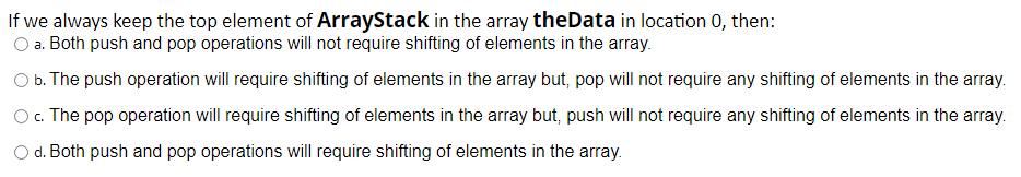 Solved If we always keep the top element of ArrayStack in | Chegg.com