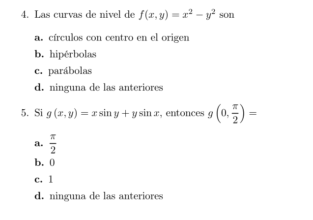 4. Las curvas de nivel de \( f(x, y)=x^{2}-y^{2} \) son a. círculos con centro en el origen b. hipérbolas c. parábolas d. nin