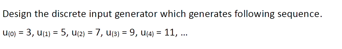Solved Design the discrete input generator which generates | Chegg.com